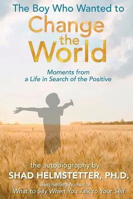 Der Junge, der die Welt verändern wollte: Momente aus einem Leben auf der Suche nach dem Positiven - The Boy Who Wanted to Change the World: Moments From a Life in Search of the Positive