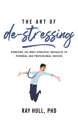 Die Kunst des Entstressens: Beseitigung der stressigsten Hindernisse für persönlichen und beruflichen Erfolg - The Art of De-Stressing: Removing the Most Stressful Obstacles to Personal and Professional Success