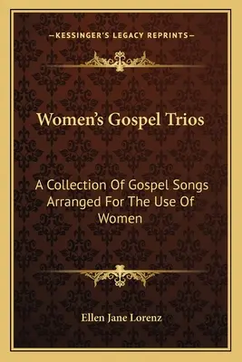 Gospel-Trios für Frauen: Eine Sammlung von Gospelliedern, arrangiert für den Gebrauch von Frauen - Women's Gospel Trios: A Collection of Gospel Songs Arranged for the Use of Women