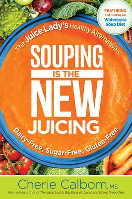 Suppen sind das neue Entsaften: Die gesunde Alternative der Saftlady - Souping Is the New Juicing: The Juice Lady's Healthy Alternative