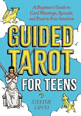 Geführtes Tarot für Teenager: Ein Leitfaden für Anfänger zu Kartenbedeutungen, Legesystemen und Vertrauen in die eigene Intuition - Guided Tarot for Teens: A Beginner's Guide to Card Meanings, Spreads, and Trust in Your Intuition