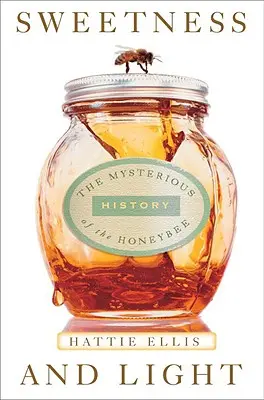 Süße und Licht: Die geheimnisvolle Geschichte der Honigbiene - Sweetness & Light: The Mysterious History of the Honeybee