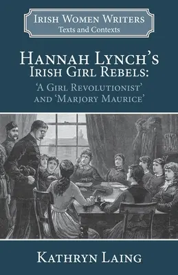 Hannah Lynchs Irische Rebellenmädchen: Ein Mädchen als Revolutionärin“ und ‚Marjory Maurice‘. - Hannah Lynch's Irish Girl Rebels: 'A Girl Revolutionist' and 'Marjory Maurice'