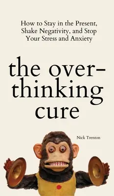 The Overthinking Cure: Wie Sie in der Gegenwart bleiben, die Negativität abschütteln und Ihren Stress und Ihre Ängste beenden - The Overthinking Cure: How to Stay in the Present, Shake Negativity, and Stop Your Stress and Anxiety