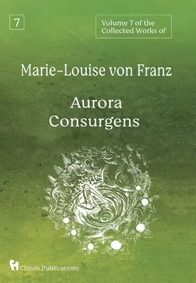 Band 7 der Gesammelten Werke von Marie-Louise von Franz: Aurora Consurgens - Volume 7 of the Collected Works of Marie-Louise von Franz: Aurora Consurgens