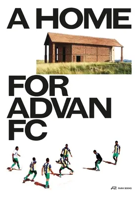 Ein Haus für Advan FC: Handbuch für ein madagassisches Gebäude mit globaler Anpassungsfähigkeit - A Home for Advan FC: Handbook for a Madagascan Building with Global Adaptability