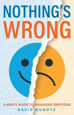 Nichts ist falsch: A Man's Guide to Managing Emotions (Geschenk für Männer, Gute Kommunikationsfähigkeiten lernen) - Nothing's Wrong: A Man's Guide to Managing Emotions (Gift for Men, Learn Good Communication Skills)