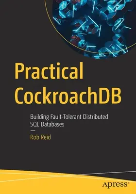 Praktische Kakerlakendb: Aufbau fehlertoleranter verteilter SQL-Datenbanken - Practical Cockroachdb: Building Fault-Tolerant Distributed SQL Databases