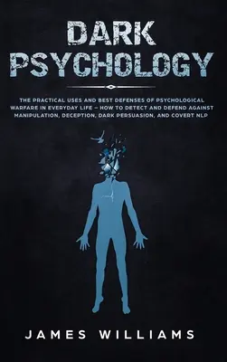 Dunkle Psychologie: Die praktische Anwendung und beste Verteidigung der psychologischen Kriegsführung im Alltag - Wie man Manipulationen erkennt und abwehrt - Dark Psychology: The Practical Uses and Best Defenses of Psychological Warfare in Everyday Life - How to Detect and Defend Against Mani