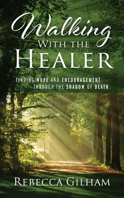 Mit dem Heiler gehen: Hoffnung und Ermutigung im Schatten des Todes finden - Walking With The Healer: Finding Hope And Encouragement Through The Shadow of Death