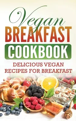 Veganes Frühstücks-Kochbuch: Köstliche vegane Rezepte zum Frühstück - Vegan Breakfast Cookbook: Delicious Vegan Recipes for Breakfast