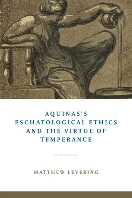 Die eschatologische Ethik des Aquin und die Tugend der Mäßigung - Aquinas's Eschatological Ethics and the Virtue of Temperance