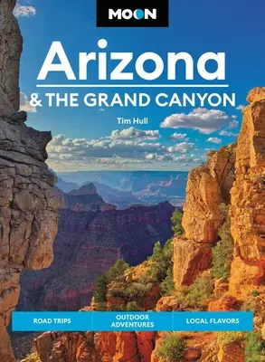 Mond Arizona und der Grand Canyon: Roadtrips, Outdoor-Abenteuer, lokale Geschmackserlebnisse - Moon Arizona & the Grand Canyon: Road Trips, Outdoor Adventures, Local Flavors