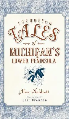 Vergessene Geschichten von Michigans Lower Peninsula - Forgotten Tales of Michigan's Lower Peninsula