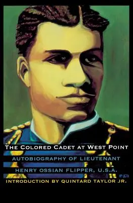 Der farbige Kadett in West Point: Autobiographie von Leutnant Henry Ossian Flipper, U. S. A., dem ersten farbigen Absolventen der U. S. Military Academy - The Colored Cadet at West Point: Autobiography of Lieutenant Henry Ossian Flipper, U. S. A., First Graduate of Color from the U. S. Military Academy