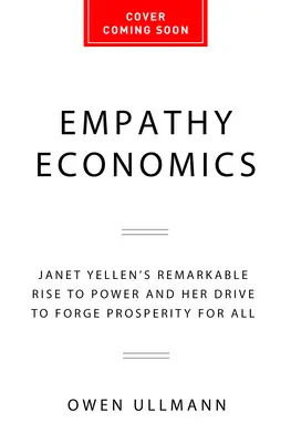 Empathische Wirtschaft: Janet Yellens bemerkenswerter Aufstieg und ihr Bestreben, Wohlstand für alle zu schaffen - Empathy Economics: Janet Yellen's Remarkable Rise to Power and Her Drive to Spread Prosperity to All