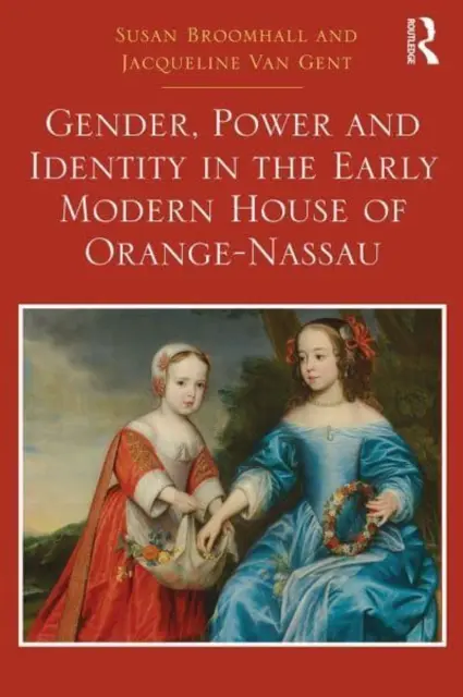 Geschlecht, Macht und Identität im frühneuzeitlichen Haus von Oranien-Nassau - Gender, Power and Identity in the Early Modern House of Orange-Nassau