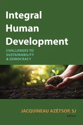 Integrale menschliche Entwicklung: Herausforderungen für Nachhaltigkeit und Demokratie - Integral Human Development: Challenges to Sustainability and Democracy