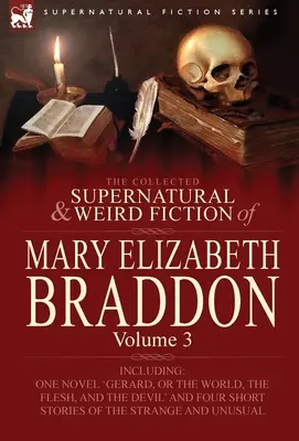 Die gesammelten übernatürlichen und unheimlichen Romane von Mary Elizabeth Braddon: Volume 3-Including One Novel 'Gerard, or the World, the Flesh, and the Devil' - The Collected Supernatural and Weird Fiction of Mary Elizabeth Braddon: Volume 3-Including One Novel 'Gerard, or the World, the Flesh, and the Devil'