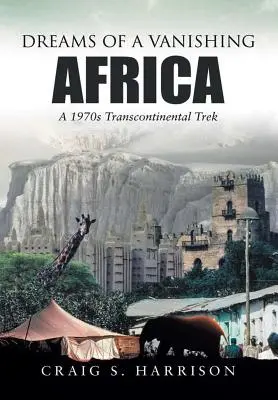 Träume von einem verschwindenden Afrika: Eine transkontinentale Wanderung der 1970er Jahre - Dreams of a Vanishing Africa: A 1970s Transcontinental Trek
