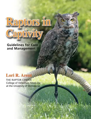 Raubvögel in Gefangenschaft: Leitlinien für Pflege und Management - Raptors in Captivity: Guidelines for Care and Management