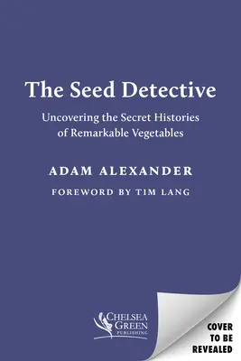 Der Saatgut-Detektiv: Die geheimen Geschichten bemerkenswerter Gemüsesorten aufdecken - The Seed Detective: Uncovering the Secret Histories of Remarkable Vegetables