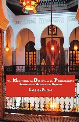 Der Berg, die Wüste und der Granatapfel: Geschichten aus Marokko und darüber hinaus - The Mountain, the Desert and the Pomegranate: Stories from Morocco and Beyond
