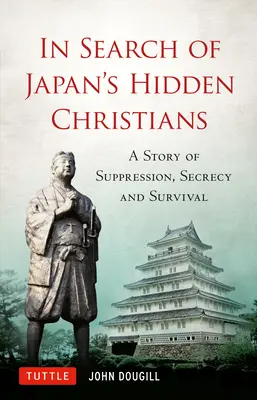 Auf der Suche nach Japans verborgenen Christen: Eine Geschichte von Unterdrückung, Geheimhaltung und Überleben - In Search of Japan's Hidden Christians: A Story of Suppression, Secrecy and Survival