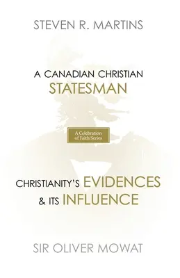 Eine Reihe zur Feier des Glaubens: Sir Oliver Mowat: Ein kanadischer christlicher Staatsmann Die Beweise des Christentums und sein Einfluss - A Celebration of Faith Series: Sir Oliver Mowat: A Canadian Christian Statesman Christianity's Evidences & its Influence