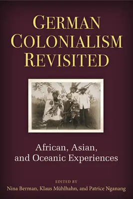 Deutscher Kolonialismus Revisited: Afrikanische, asiatische und ozeanische Erlebnisse - German Colonialism Revisited: African, Asian, and Oceanic Experiences