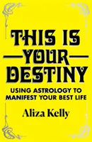 This Is Your Destiny - Mit Astrologie das Beste aus Ihrem Leben machen - This Is Your Destiny - Using Astrology to Manifest Your Best Life