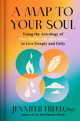 Eine Karte zu Ihrer Seele: Die Astrologie von Feuer, Erde, Luft und Wasser für ein tiefes und erfülltes Leben - A Map to Your Soul: Using the Astrology of Fire, Earth, Air, and Water to Live Deeply and Fully