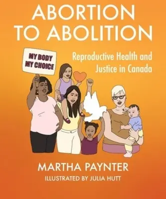 Abtreibung bis zur Abschaffung: Reproduktive Gesundheit und Gerechtigkeit in Kanada - Abortion to Abolition: Reproductive Health and Justice in Canada