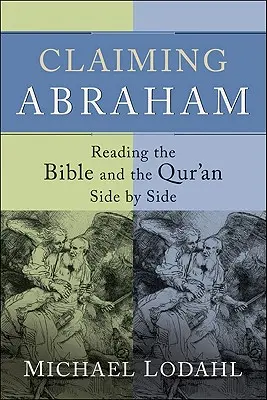 Abraham beanspruchen: Die Bibel und den Koran Seite an Seite lesen - Claiming Abraham: Reading the Bible and the Qur'an Side by Side