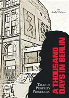 Tausend Tage in Berlin: Geschichten von Immobilienpionieren - A Thousand Days in Berlin: Tales of Property Pioneering