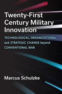 Militärische Innovation im einundzwanzigsten Jahrhundert: Technologischer, organisatorischer und strategischer Wandel jenseits des konventionellen Krieges - Twenty-First Century Military Innovation: Technological, Organizational, and Strategic Change Beyond Conventional War