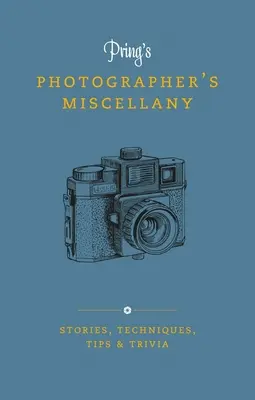 Pring's Photographer's Miscellany: Geschichten, Techniken, Tipps und Trivialitäten - Pring's Photographer's Miscellany: Stories, Techniques, Tips & Trivia