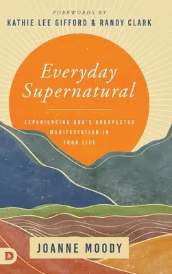 Alltägliches Übernatürliches: Gottes unerwartete Manifestation in Ihrem Leben erleben - Everyday Supernatural: Experiencing God's Unexpected Manifestation in Your Life