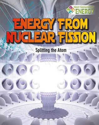 Energie aus Kernspaltung: Die Spaltung des Atoms - Energy from Nuclear Fission: Splitting the Atom