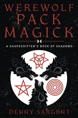 Magie des Werwolfsrudels: Das Buch der Schatten eines Gestaltwandlers - Werewolf Pack Magick: A Shapeshifter's Book of Shadows
