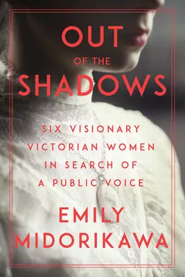 Raus aus dem Schatten: Sechs visionäre viktorianische Frauen auf der Suche nach einer öffentlichen Stimme - Out of the Shadows: Six Visionary Victorian Women in Search of a Public Voice