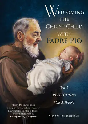 Das Christkind mit Pater Pio willkommen heißen: Tägliche Betrachtungen zum Advent - Welcoming the Christ Child with Padre Pio: Daily Reflections for Advent