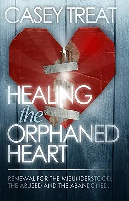 Das verwaiste Herz heilen: Erneuerung für die Missverstandenen, die Missbrauchten und die Verlassenen - Healing the Orphaned Heart: Renewal for the Misunderstood, the Abused, and the Abandoned