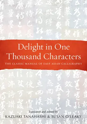 Freude an Tausend Zeichen: Das klassische Handbuch der ostasiatischen Kalligrafie - Delight in One Thousand Characters: The Classic Manual of East Asian Calligraphy