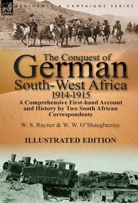 Die Eroberung von Deutsch-Südwestafrika, 1914-1915: Ein umfassender Bericht aus erster Hand und Geschichte von zwei südafrikanischen Korrespondenten - The Conquest of German South-West Africa, 1914-1915: A Comprehensive First-Hand Account and History by Two South African Correspondents