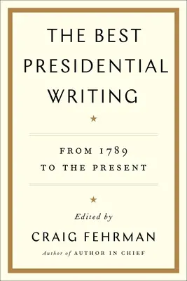 Die besten Präsidentschaftsreden: Von 1789 bis zur Gegenwart - The Best Presidential Writing: From 1789 to the Present