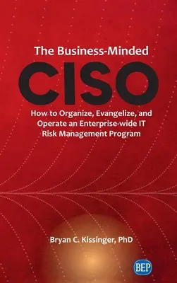 Geschäftsorientierter CISO: Wie man ein unternehmensweites IT-Risikomanagementprogramm organisiert, propagiert und betreibt - Business-Minded CISO: How to Organize, Evangelize, and Operate an Enterprise-wide IT Risk Management Program