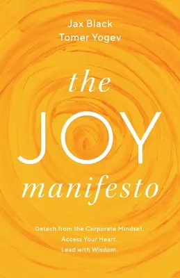 Das Manifest der Freude: Lösen Sie sich von der unternehmerischen Mentalität. Öffnen Sie Ihr Herz. Führe mit Weisheit. - The Joy Manifesto: Detach from the Corporate Mindset. Access Your Heart. Lead with Wisdom.