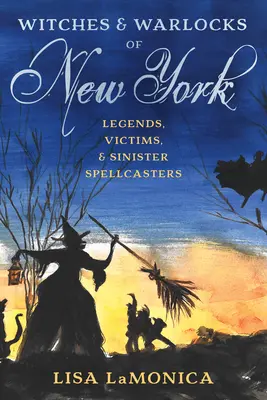 Hexen und Hexenmeister von New York: Legenden, Opfer und finstere Zauberer - Witches and Warlocks of New York: Legends, Victims, and Sinister Spellcasters