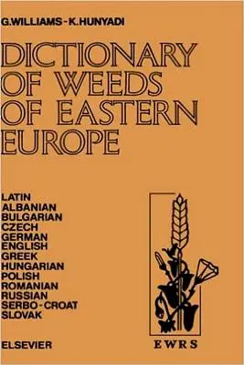 Wörterbuch der Unkräuter Osteuropas: Ihre gebräuchlichen Namen und ihre Bedeutung in Latein, Albanisch, Bulgarisch, Tschechisch, Deutsch, Englisch, Griechisch, Ungarisch, Polnisch - Dictionary of Weeds of Eastern Europe: Their Common Names and Importance in Latin, Albanian, Bulgarian, Czech, German, English, Greek, Hungarian, Poli